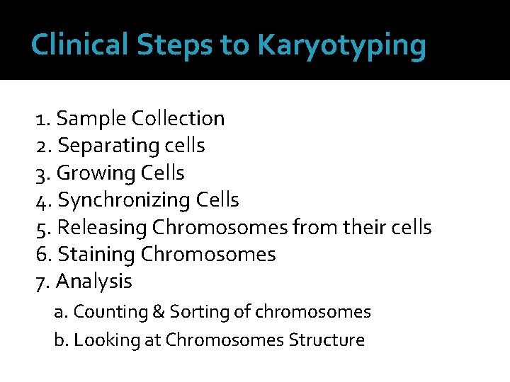 Clinical Steps to Karyotyping 1. Sample Collection 2. Separating cells 3. Growing Cells 4.