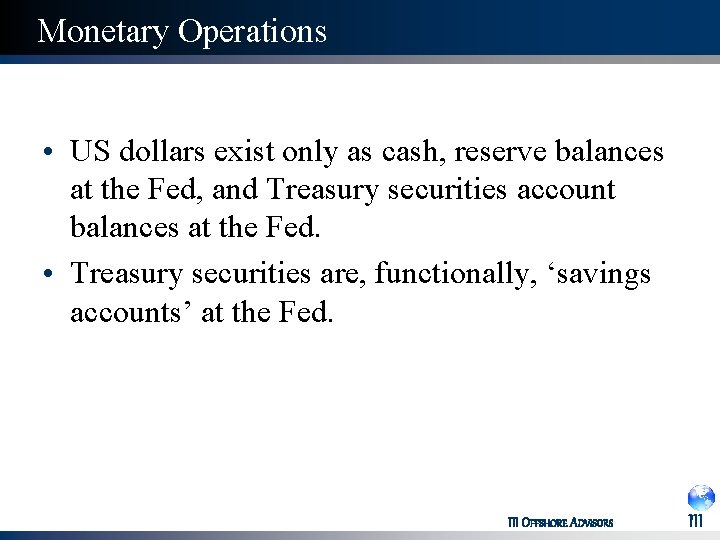 Monetary Operations • US dollars exist only as cash, reserve balances at the Fed,