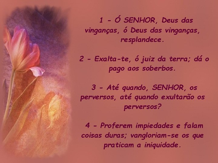 1 - Ó SENHOR, Deus das vinganças, ó Deus das vinganças, resplandece. 2 -