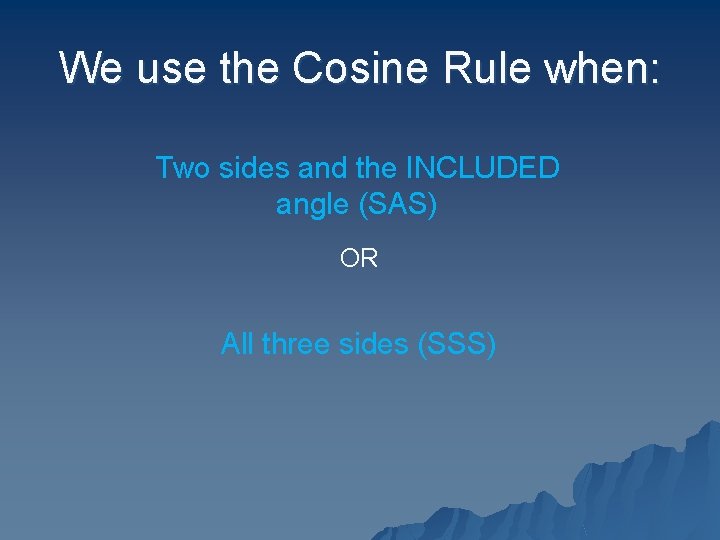 We use the Cosine Rule when: Two sides and the INCLUDED angle (SAS) OR