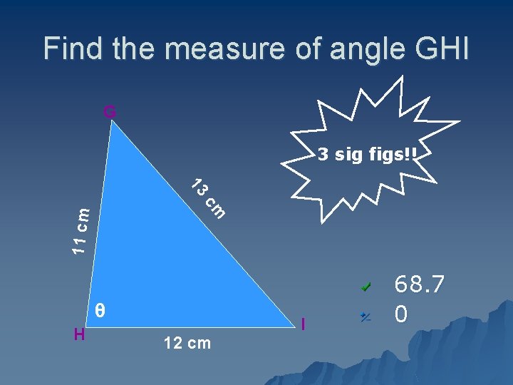 Find the measure of angle GHI G 3 sig figs!! 13 H 12 cm