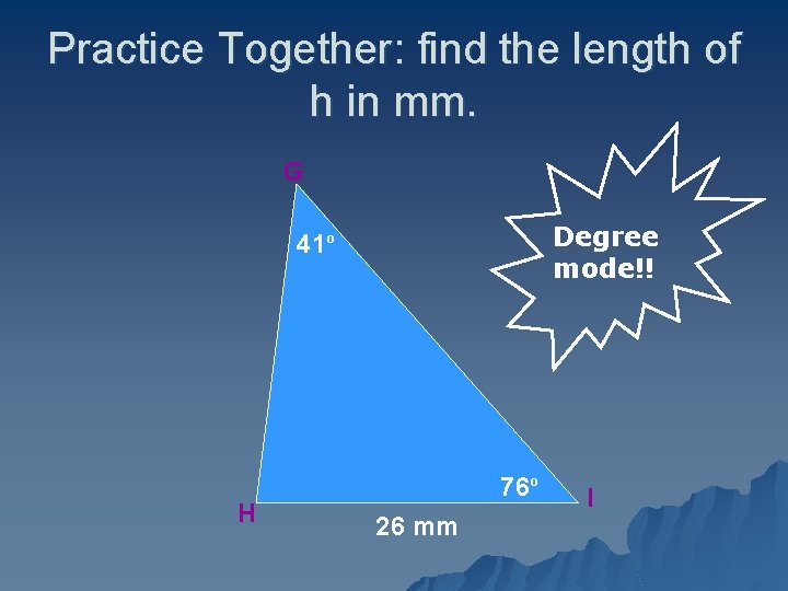 Practice Together: find the length of h in mm. G Degree mode!! H 76º