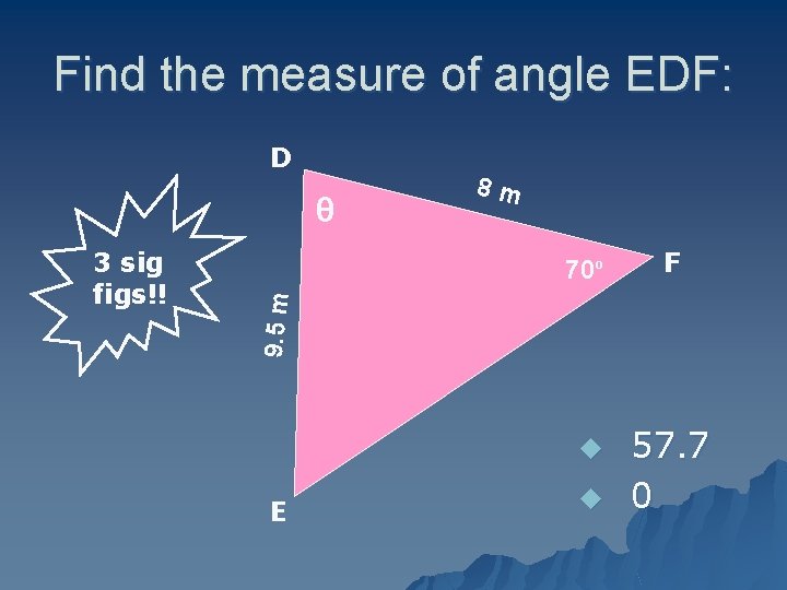 Find the measure of angle EDF: D θ 70º F 9. 5 m 3