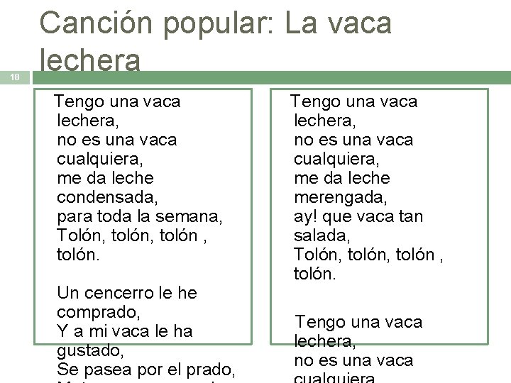 18 Canción popular: La vaca lechera Tengo una vaca lechera, no es una vaca