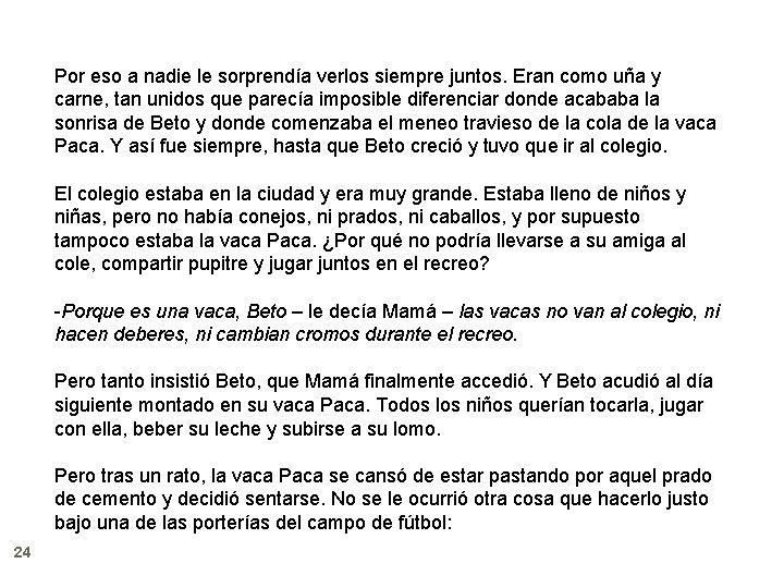 Por eso a nadie le sorprendía verlos siempre juntos. Eran como uña y carne,