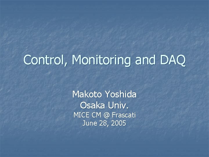 Control, Monitoring and DAQ Makoto Yoshida Osaka Univ. MICE CM @ Frascati June 28,