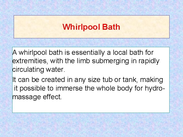 Whirlpool Bath A whirlpool bath is essentially a local bath for extremities, with the