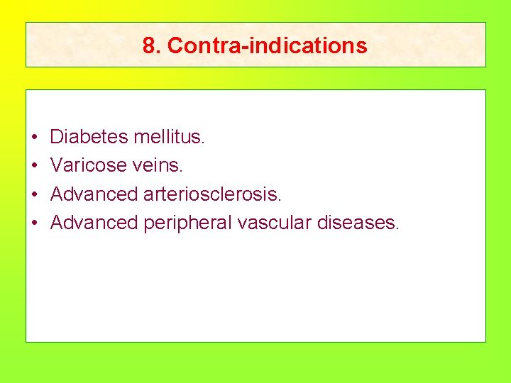 8. Contra-indications • • Diabetes mellitus. Varicose veins. Advanced arteriosclerosis. Advanced peripheral vascular diseases.
