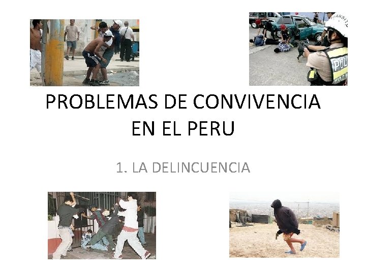 PROBLEMAS DE CONVIVENCIA EN EL PERU 1. LA DELINCUENCIA 