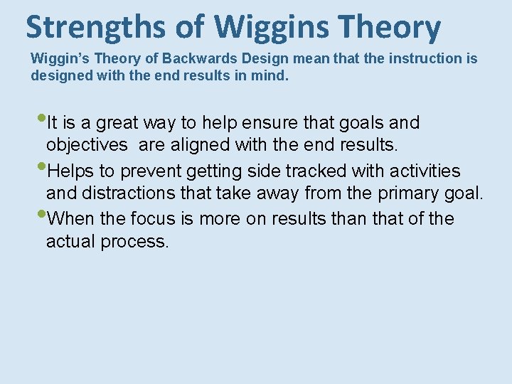Strengths of Wiggins Theory Wiggin’s Theory of Backwards Design mean that the instruction is Strengths of Wiggins Theory Wiggin’s Theory of Backwards Design mean that the instruction is