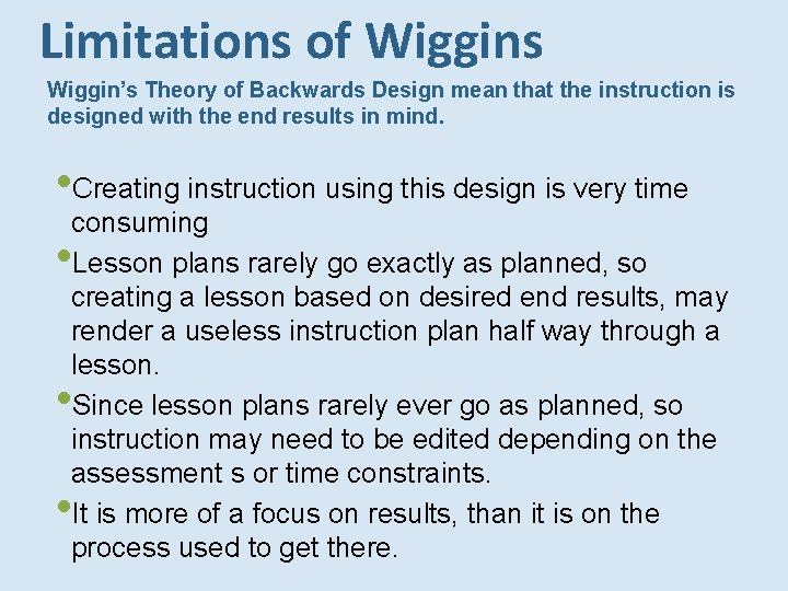 Limitations of Wiggins Wiggin’s Theory of Backwards Design mean that the instruction is designed Limitations of Wiggins Wiggin’s Theory of Backwards Design mean that the instruction is designed