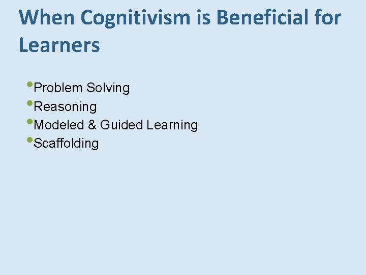 When Cognitivism is Beneficial for Learners • Problem Solving • Reasoning • Modeled & When Cognitivism is Beneficial for Learners • Problem Solving • Reasoning • Modeled &