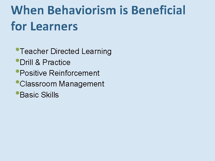 When Behaviorism is Beneficial for Learners • Teacher Directed Learning • Drill & Practice When Behaviorism is Beneficial for Learners • Teacher Directed Learning • Drill & Practice