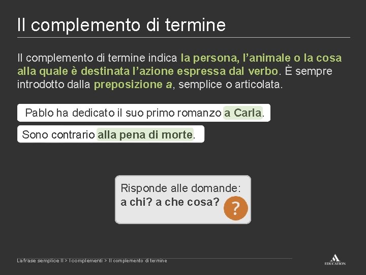 Il complemento di termine indica la persona, l’animale o la cosa alla quale è