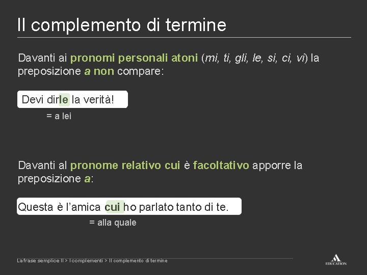 Il complemento di termine Davanti ai pronomi personali atoni (mi, ti, gli, le, si,