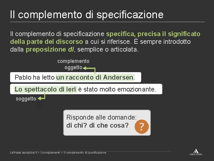 Il complemento di specificazione specifica, precisa il significato della parte del discorso a cui