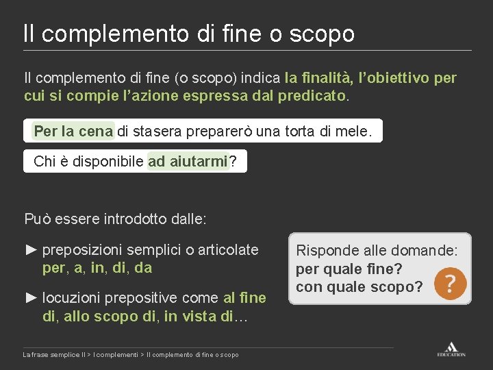 Il complemento di fine o scopo Il complemento di fine (o scopo) indica la