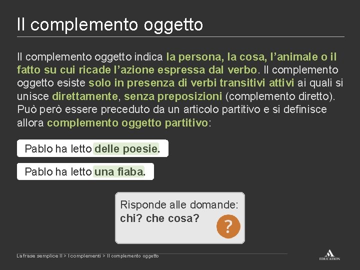 Il complemento oggetto indica la persona, la cosa, l’animale o il fatto su cui