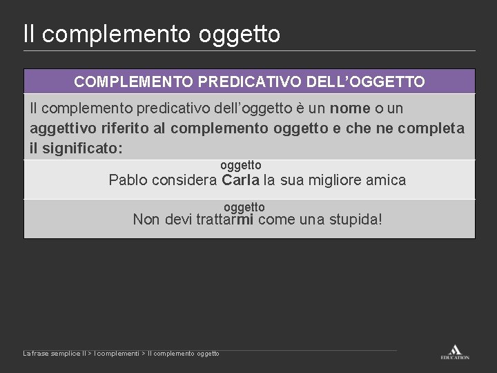 Il complemento oggetto COMPLEMENTO PREDICATIVO DELL’OGGETTO Il complemento predicativo dell’oggetto è un nome o