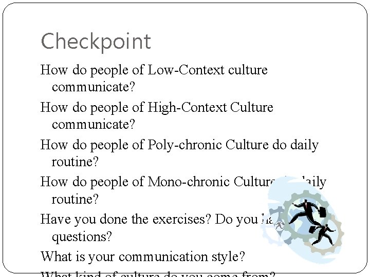 Checkpoint How do people of Low-Context culture communicate? How do people of High-Context Culture