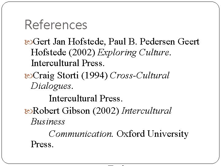 References Gert Jan Hofstede, Paul B. Pedersen Geert Hofstede (2002) Exploring Culture. Intercultural Press.