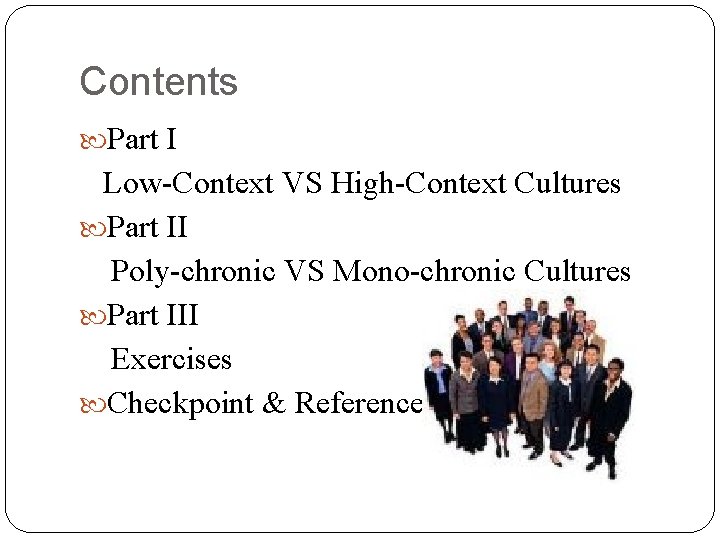 Contents Part I Low-Context VS High-Context Cultures Part II Poly-chronic VS Mono-chronic Cultures Part