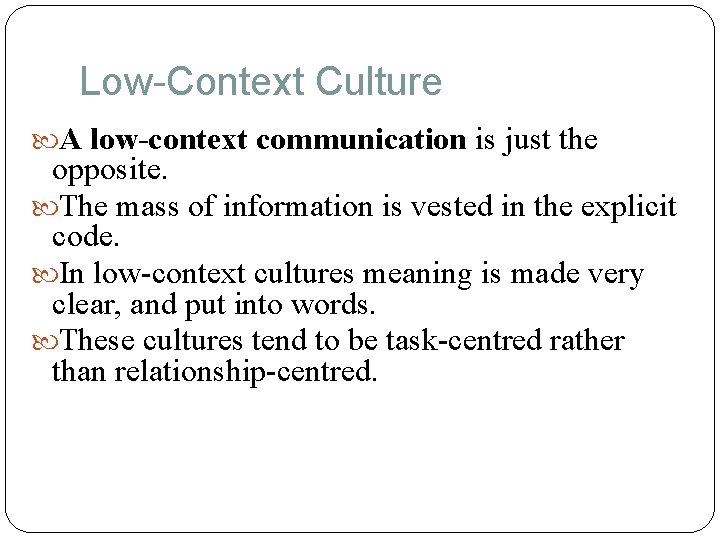 Low-Context Culture A low-context communication is just the opposite. The mass of information is