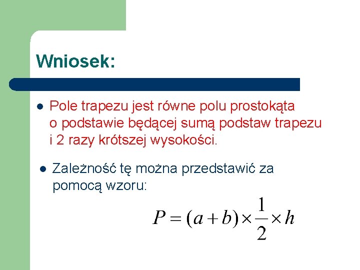 Wniosek: l Pole trapezu jest równe polu prostokąta o podstawie będącej sumą podstaw trapezu