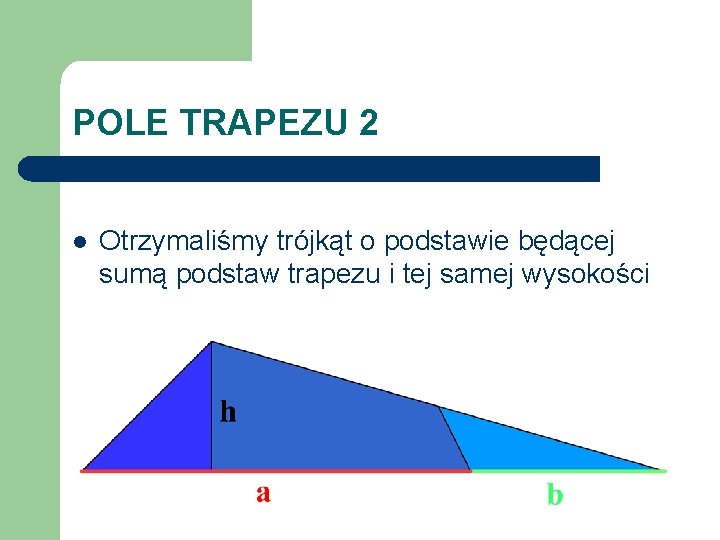 POLE TRAPEZU 2 l Otrzymaliśmy trójkąt o podstawie będącej sumą podstaw trapezu i tej