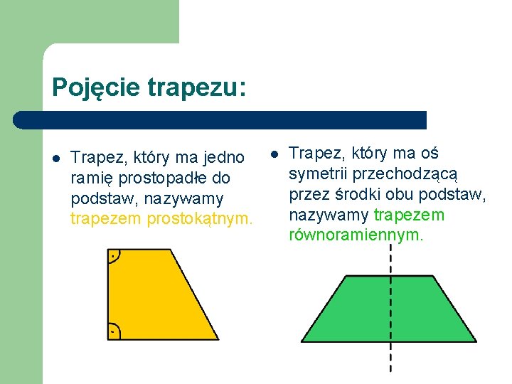 Pojęcie trapezu: l Trapez, który ma jedno ramię prostopadłe do podstaw, nazywamy trapezem prostokątnym.