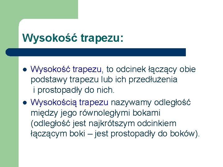 Wysokość trapezu: l l Wysokość trapezu, to odcinek łączący obie podstawy trapezu lub ich