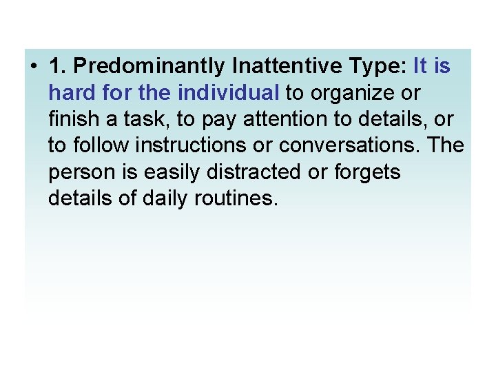  • 1. Predominantly Inattentive Type: It is hard for the individual to organize