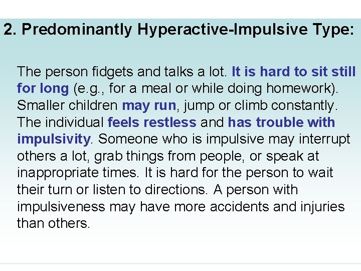 2. Predominantly Hyperactive-Impulsive Type: The person fidgets and talks a lot. It is hard