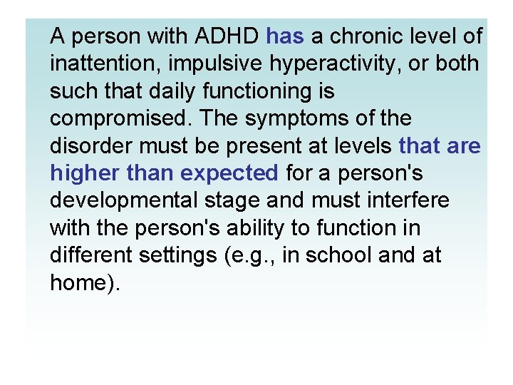 A person with ADHD has a chronic level of inattention, impulsive hyperactivity, or both