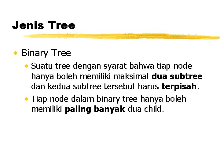 Jenis Tree • Binary Tree • Suatu tree dengan syarat bahwa tiap node hanya