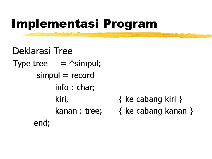 Implementasi Program Deklarasi Tree Type tree = ^simpul; simpul = record info : char;