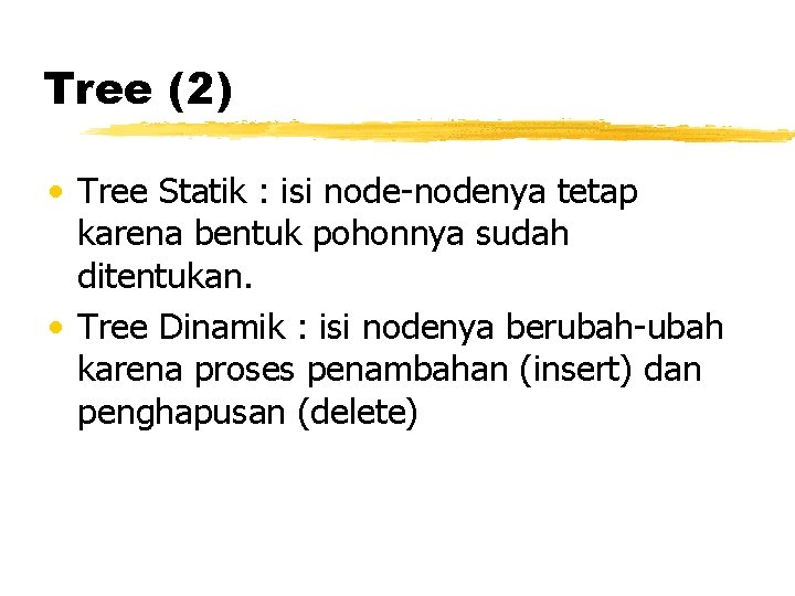 Tree (2) • Tree Statik : isi node-nodenya tetap karena bentuk pohonnya sudah ditentukan.