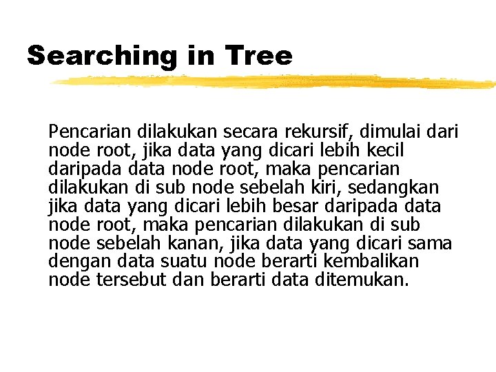 Searching in Tree Pencarian dilakukan secara rekursif, dimulai dari node root, jika data yang