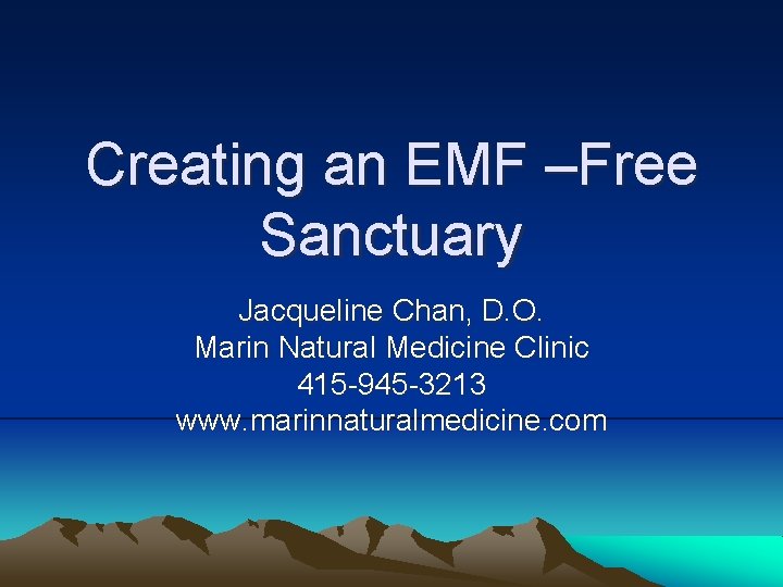 Creating an EMF –Free Sanctuary Jacqueline Chan, D. O. Marin Natural Medicine Clinic 415