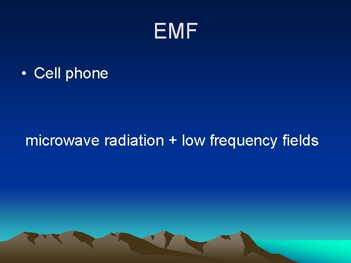 EMF • Cell phone microwave radiation + low frequency fields 