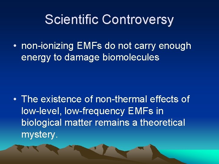 Scientific Controversy • non-ionizing EMFs do not carry enough energy to damage biomolecules •