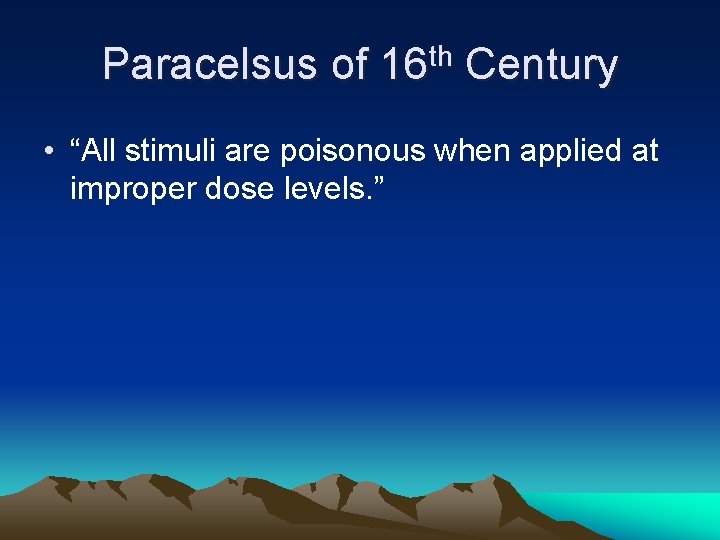 Paracelsus of 16 th Century • “All stimuli are poisonous when applied at improper