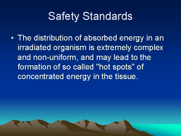 Safety Standards • The distribution of absorbed energy in an irradiated organism is extremely