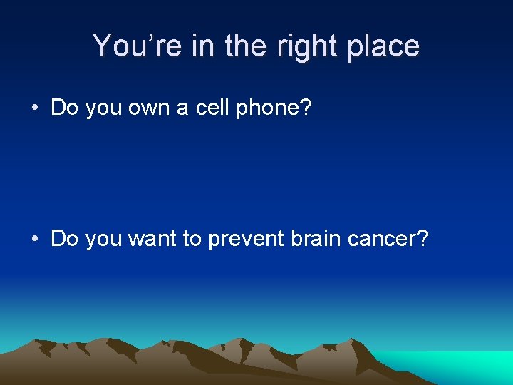 You’re in the right place • Do you own a cell phone? • Do