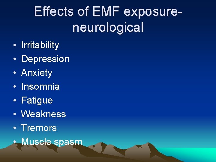 Effects of EMF exposureneurological • • Irritability Depression Anxiety Insomnia Fatigue Weakness Tremors Muscle