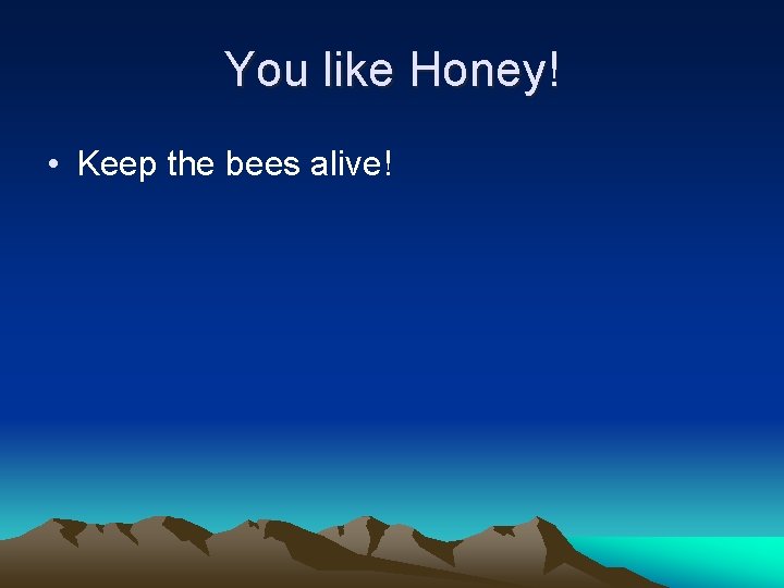 You like Honey! • Keep the bees alive! 