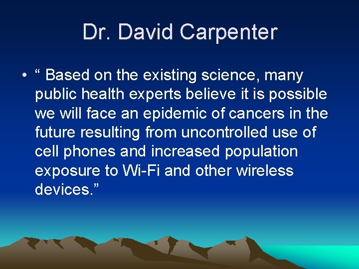 Dr. David Carpenter • “ Based on the existing science, many public health experts