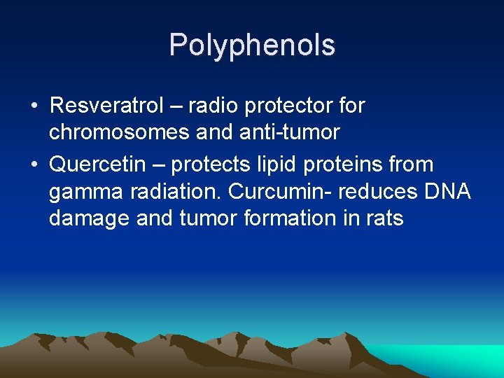 Polyphenols • Resveratrol – radio protector for chromosomes and anti-tumor • Quercetin – protects