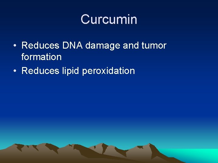 Curcumin • Reduces DNA damage and tumor formation • Reduces lipid peroxidation 