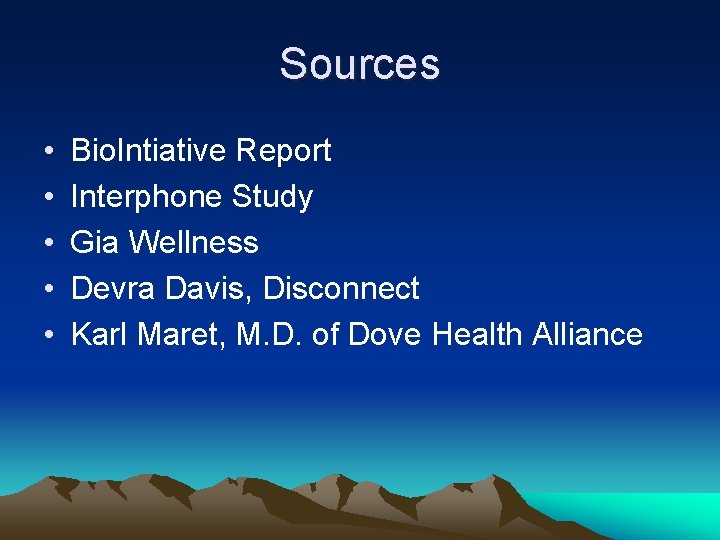 Sources • • • Bio. Intiative Report Interphone Study Gia Wellness Devra Davis, Disconnect